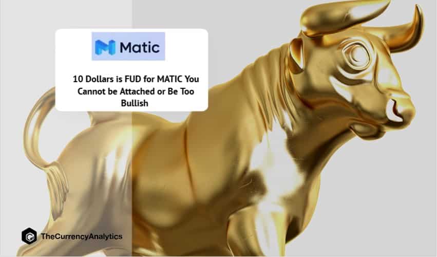 10 Dollars is FUD for MATIC You Cannot be Attached or Be Too Bullish